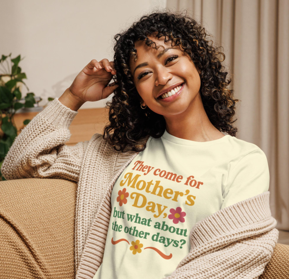 What About the Other Days T Shirt ? ( Mother's Day)