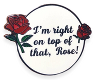 I’m right on top of that Rose Pin